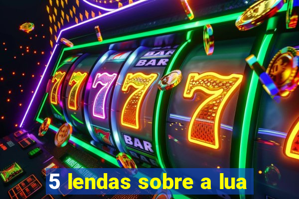 5 lendas sobre a lua